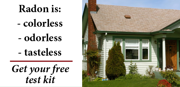 Radon is colorless, odorless, tasteless. Get your free test kit