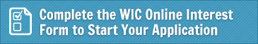 Complete the WIC Online Interest Form to Start Your Application