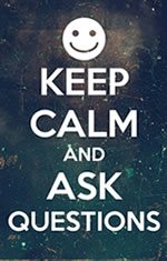 keep calm and ask questions