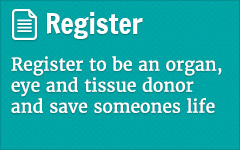 Register to be an organ, eye and tissue donor and save someones life.