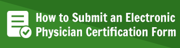 How to Submit an Electronic Physician Certification Form