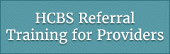 HCBS Referral Training for Providers