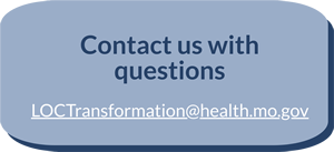 contact us with questions - LOCTransformation@health.mo.gov